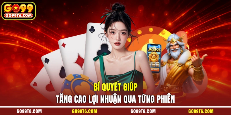 Bí quyết giúp tăng cao lợi nhuận qua từng phiên