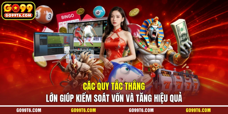 Các quy tắc thắng lớn giúp kiểm soát vốn và tăng hiệu quả