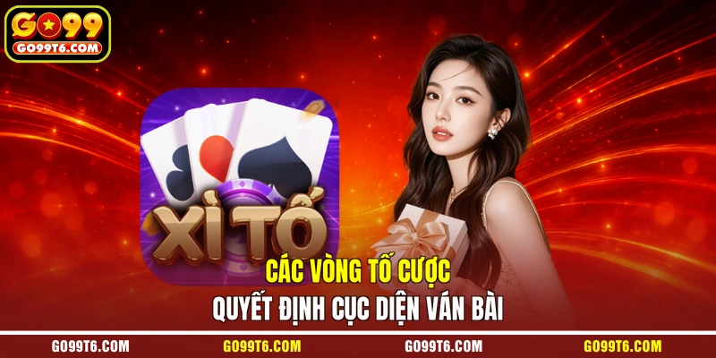 Các vòng tố cược quyết định cục diện ván bài