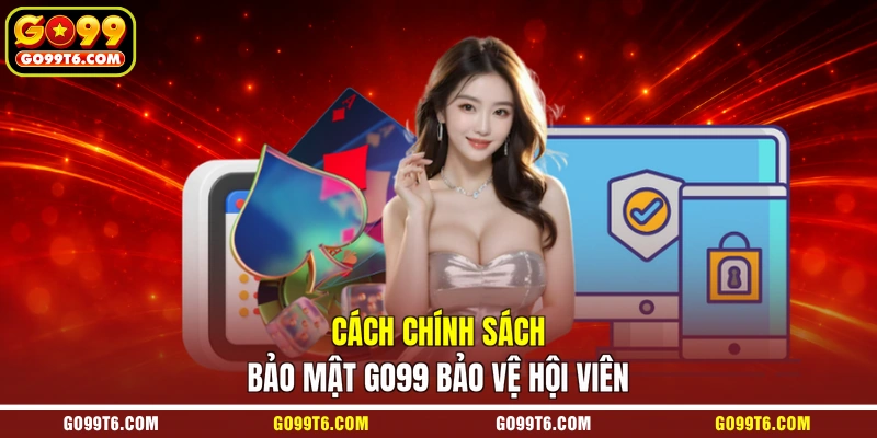 Cách chính sách bảo mật GO99 bảo vệ hội viên