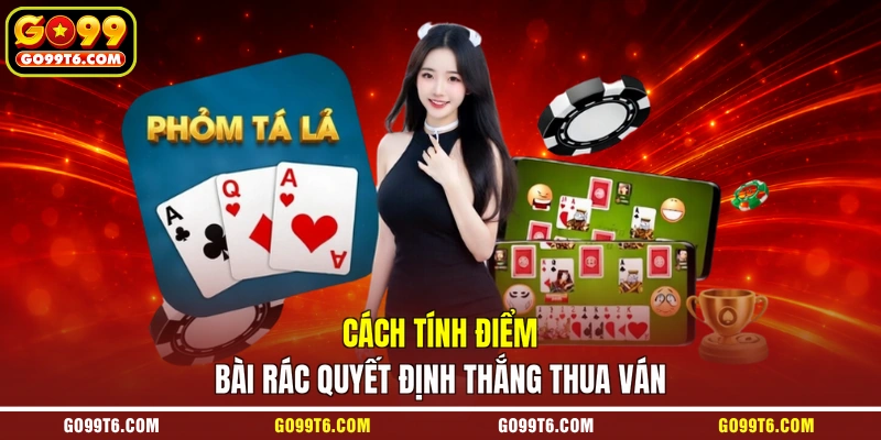 Cách tính điểm bài rác quyết định thắng thua ván