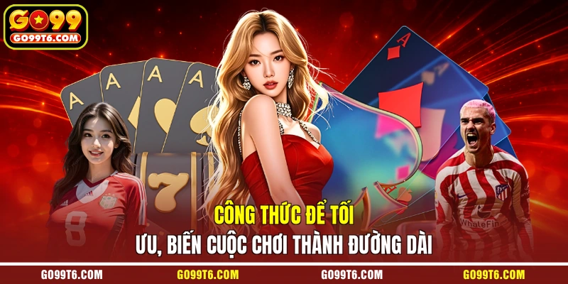Công thức để tối ưu, biến cuộc chơi thành đường dài