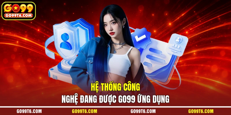 Hệ thống công nghệ đang được GO99 ứng dụng