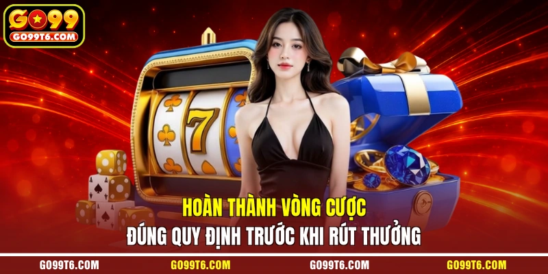 Hoàn thành vòng cược đúng quy định trước khi rút thưởng