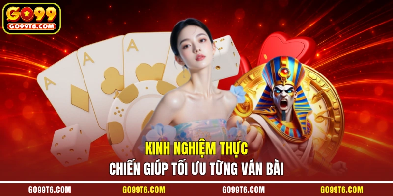 Kinh nghiệm thực chiến giúp tối ưu từng ván bài