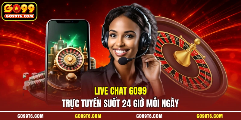 Live Chat GO99 trực tuyến suốt 24 giờ mỗi ngày