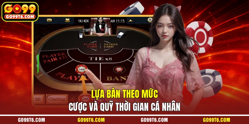 Lựa bàn theo mức cược và quỹ thời gian cá nhân