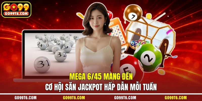 Mega 6/45 mang đến cơ hội săn Jackpot hấp dẫn mỗi tuần