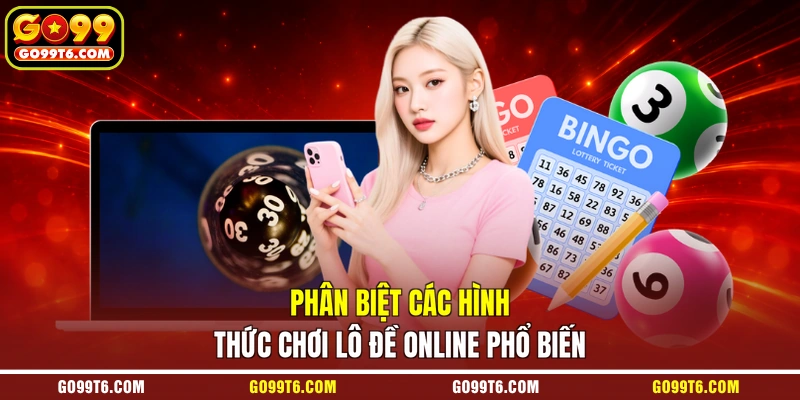 Phân biệt các hình thức chơi lô đề online phổ biến