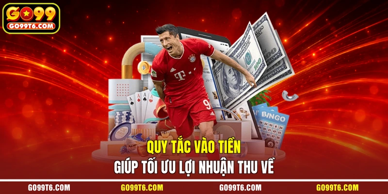 Quy tắc vào tiền giúp tối ưu lợi nhuận thu về