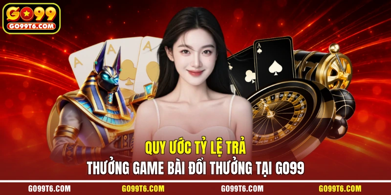 Quy ước tỷ lệ trả thưởng game bài đổi thưởng tại GO99
