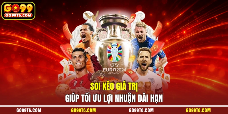 Soi kèo giá trị giúp tối ưu lợi nhuận dài hạn
