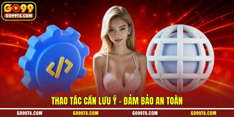 Thao tác cần lưu ý - Đảm bảo an toàn